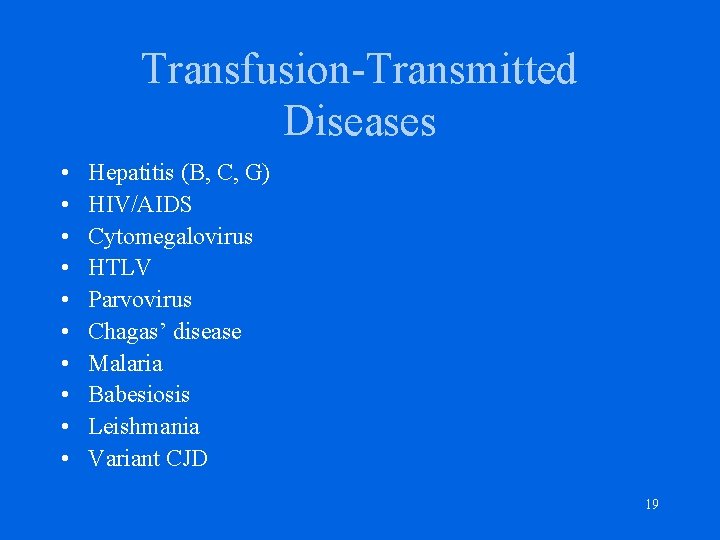 Transfusion-Transmitted Diseases • • • Hepatitis (B, C, G) HIV/AIDS Cytomegalovirus HTLV Parvovirus Chagas’