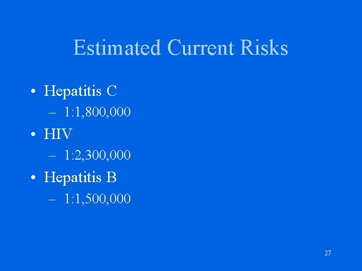 Estimated Current Risks • Hepatitis C – 1: 1, 800, 000 • HIV –