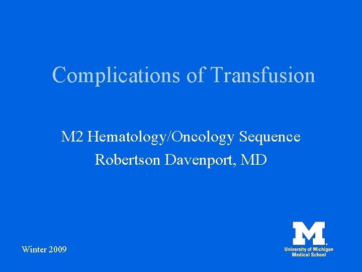 Complications of Transfusion M 2 Hematology/Oncology Sequence Robertson Davenport, MD Winter 2009 