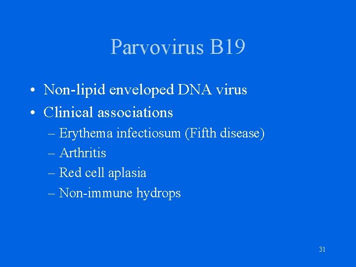 Parvovirus B 19 • Non-lipid enveloped DNA virus • Clinical associations – Erythema infectiosum