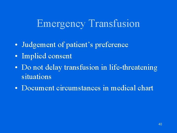 Emergency Transfusion • Judgement of patient’s preference • Implied consent • Do not delay