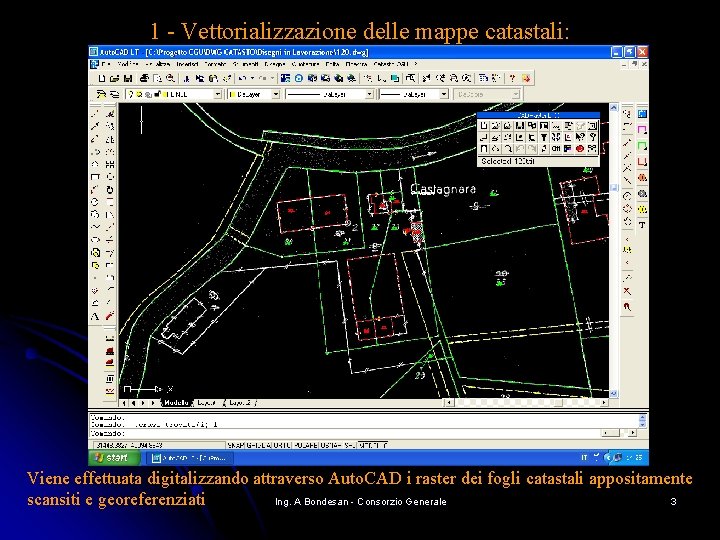 1 - Vettorializzazione delle mappe catastali: Viene effettuata digitalizzando attraverso Auto. CAD i raster 1 - Vettorializzazione delle mappe catastali: Viene effettuata digitalizzando attraverso Auto. CAD i raster