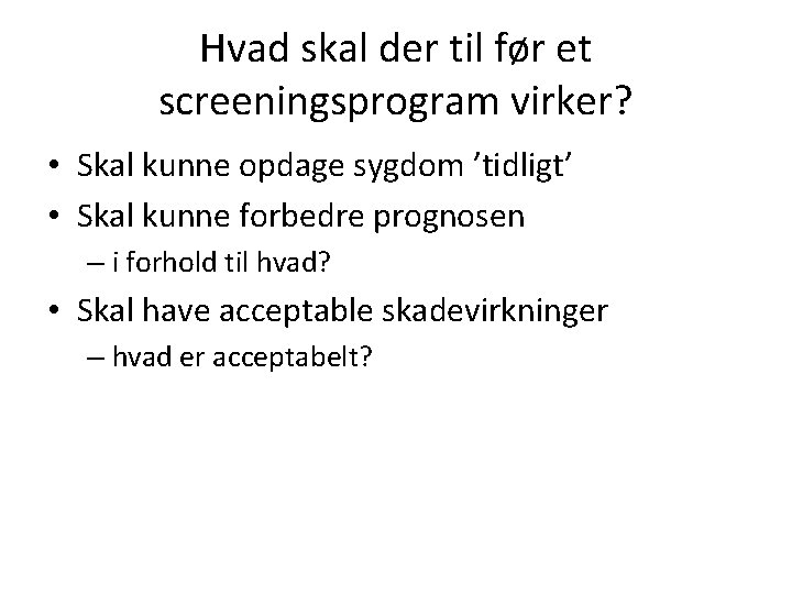 Hvad skal der til før et screeningsprogram virker? • Skal kunne opdage sygdom ’tidligt’