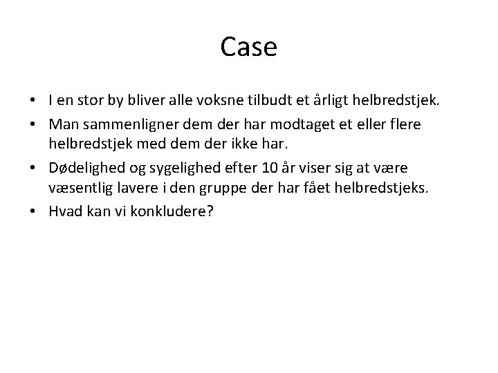 Case • I en stor by bliver alle voksne tilbudt et årligt helbredstjek. •