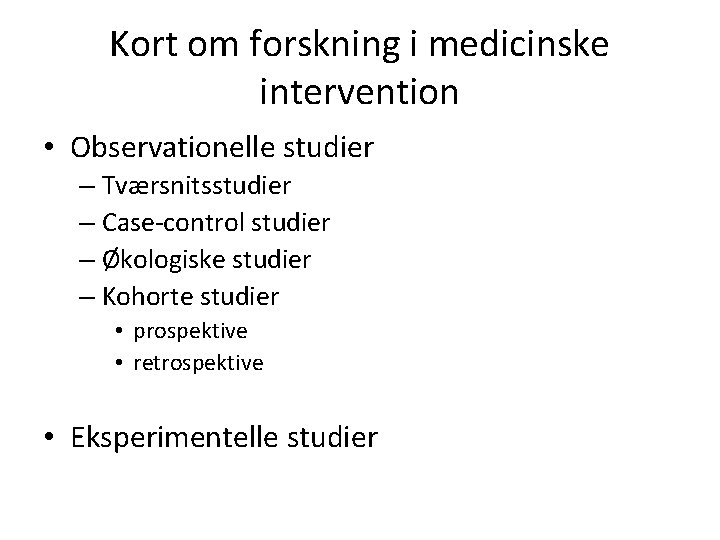 Kort om forskning i medicinske intervention • Observationelle studier – Tværsnitsstudier – Case-control studier