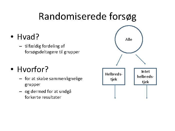 Randomiserede forsøg • Hvad? Alle – tilfældig fordeling af forsøgsdeltagere til grupper • Hvorfor?