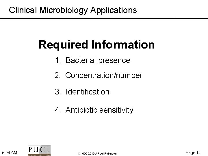 Clinical Microbiology Applications Required Information 1. Bacterial presence 2. Concentration/number 3. Identification 4. Antibiotic
