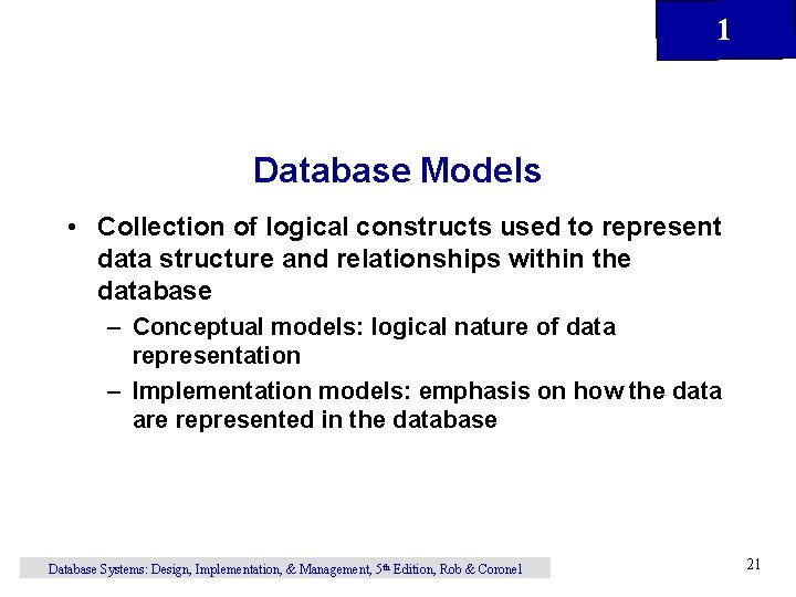 1 Database Models • Collection of logical constructs used to represent data structure and