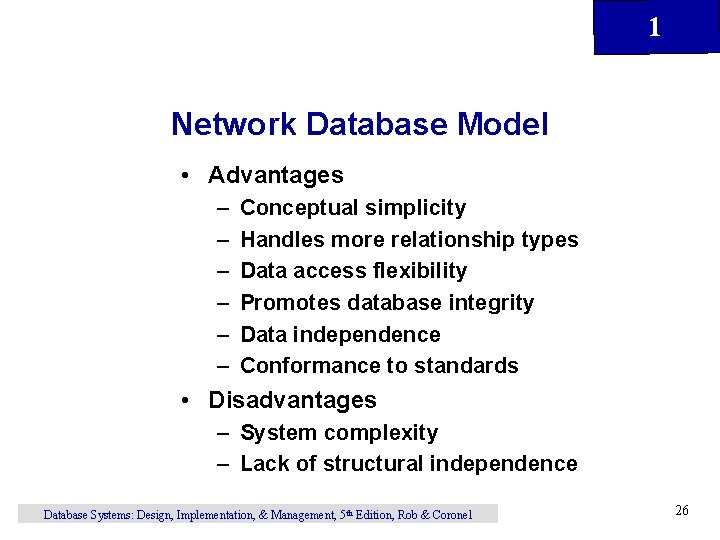 1 Network Database Model • Advantages – – – Conceptual simplicity Handles more relationship