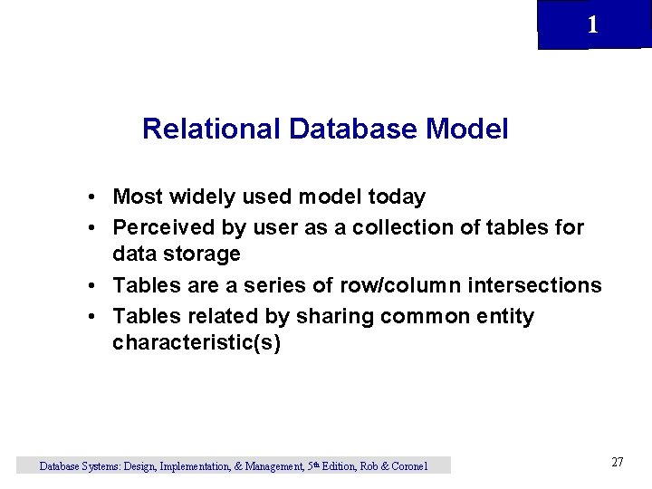 1 Relational Database Model • Most widely used model today • Perceived by user