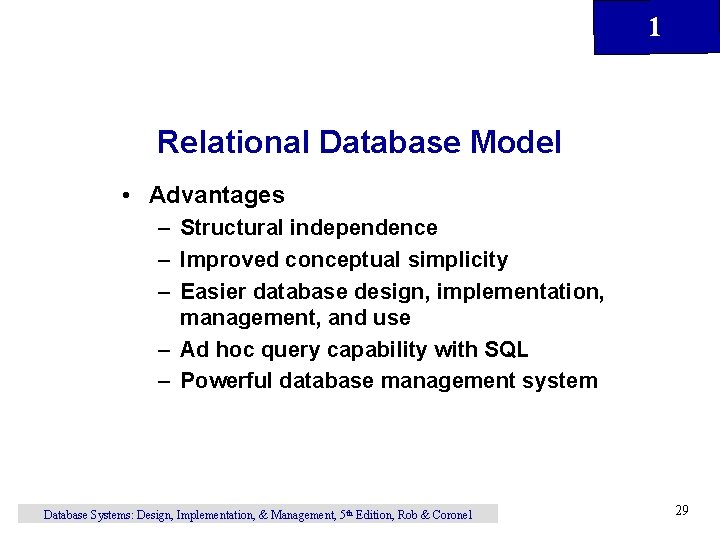 1 Relational Database Model • Advantages – Structural independence – Improved conceptual simplicity –