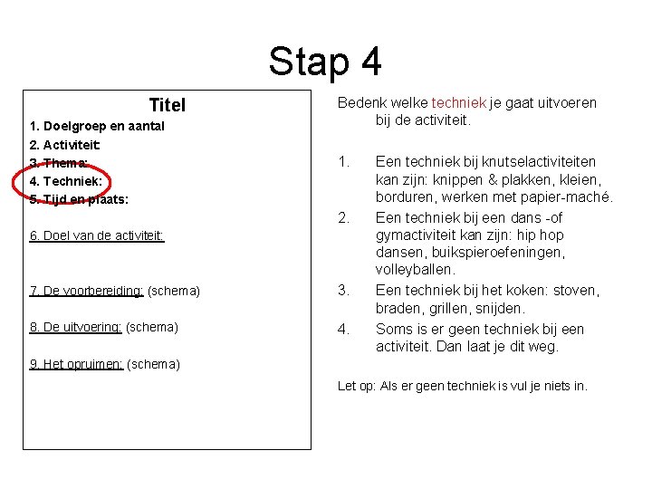 Stap 4 Titel 1. Doelgroep en aantal 2. Activiteit: 3. Thema: 4. Techniek: 5.