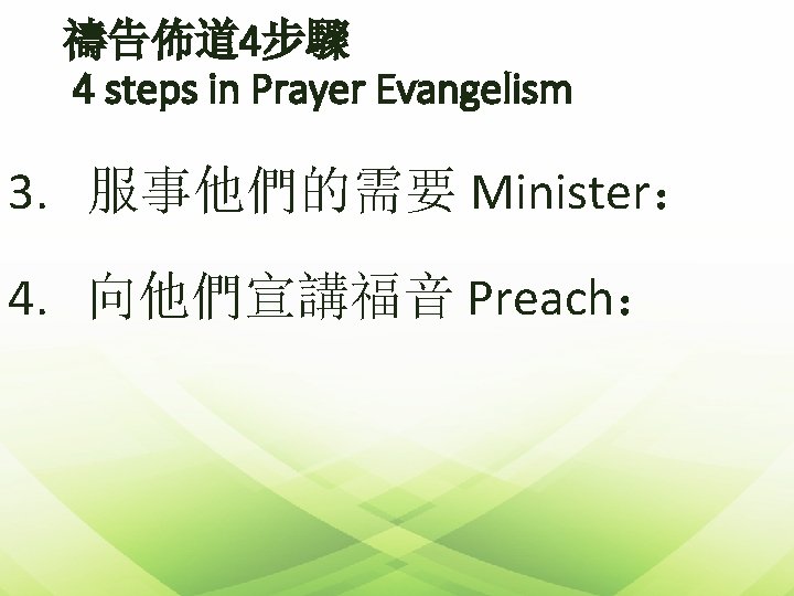 禱告佈道 4步驟 4 steps in Prayer Evangelism 3. 服事他們的需要 Minister： 4. 向他們宣講福音 Preach： 