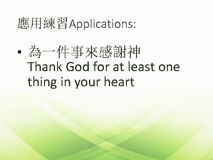 應用練習Applications: • 為一件事來感謝神 Thank God for at least one thing in your heart 