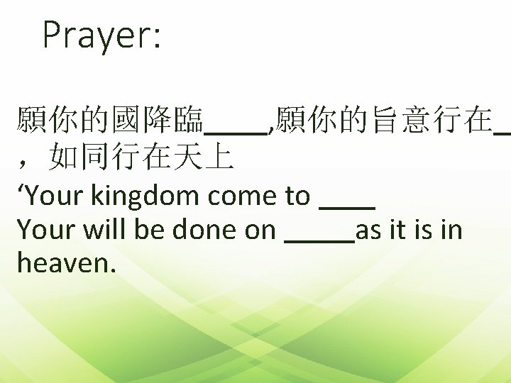 Prayer: 願你的國降臨 , 願你的旨意行在 ，如同行在天上 ‘Your kingdom come to Your will be done on