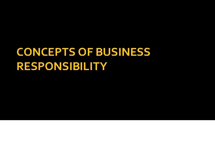 CONCEPTS OF BUSINESS RESPONSIBILITY 