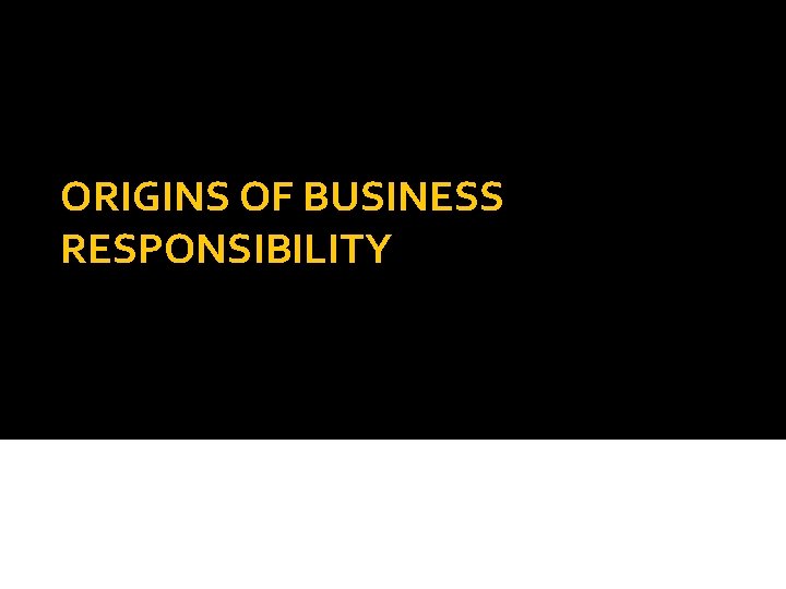 ORIGINS OF BUSINESS RESPONSIBILITY 
