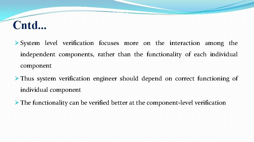 Cntd. . . Ø System level verification focuses more on the interaction among the