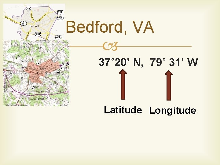 Bedford, VA 37˚ 20’ N, 79˚ 31’ W Latitude Longitude 