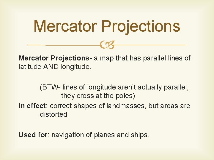 Mercator Projections Mercator Projections- a map that has parallel lines of latitude AND longitude.