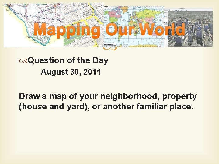 Mapping Our World Question of the Day August 30, 2011 Draw a map of