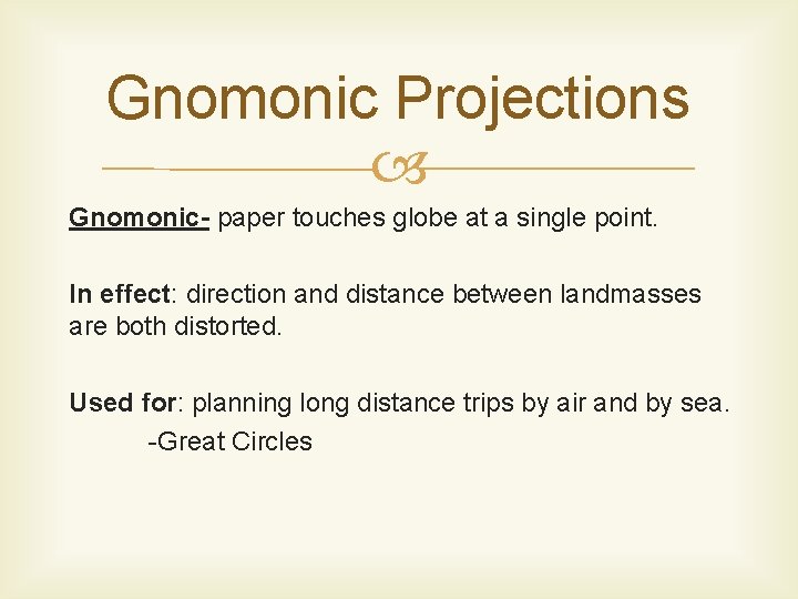 Gnomonic Projections Gnomonic- paper touches globe at a single point. In effect: direction and
