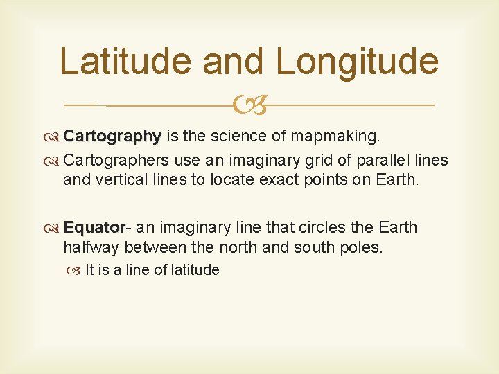 Latitude and Longitude Cartography is the science of mapmaking. Cartographers use an imaginary grid