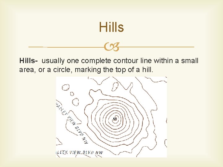 Hills Hills- usually one complete contour line within a small area, or a circle,