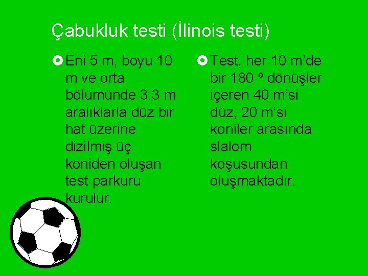 Çabukluk testi (İlinois testi) £ Eni 5 m, boyu 10 m ve orta bölümünde