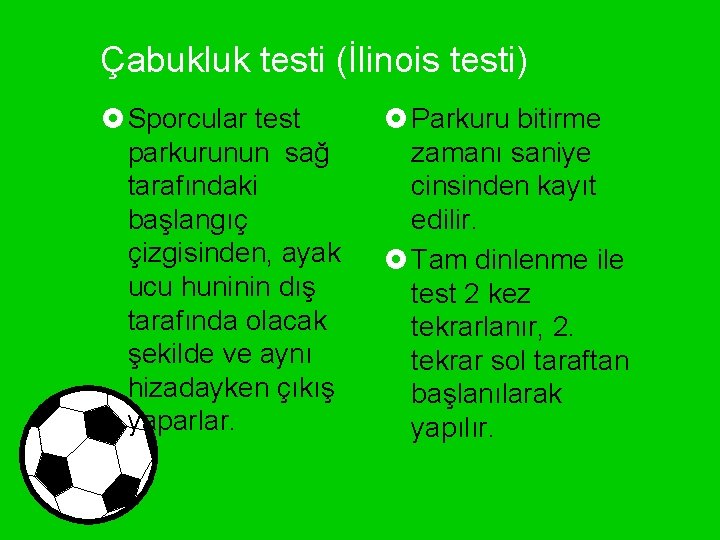 Çabukluk testi (İlinois testi) £ Sporcular test parkurunun sağ tarafındaki başlangıç çizgisinden, ayak ucu