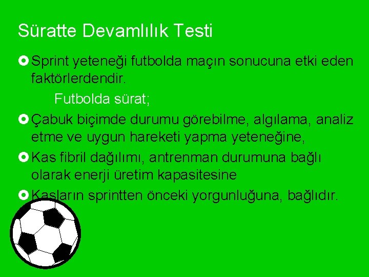 Süratte Devamlılık Testi £ Sprint yeteneği futbolda maçın sonucuna etki eden faktörlerdendir. Futbolda sürat;