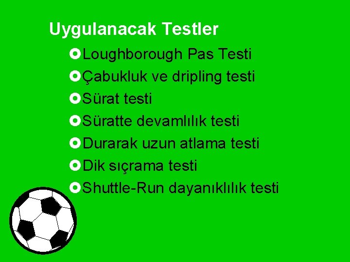 Uygulanacak Testler £Loughborough Pas Testi £Çabukluk ve dripling testi £Süratte devamlılık testi £Durarak uzun