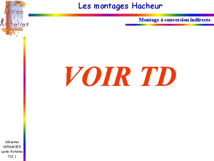 Les montages Hacheur Montage à conversion indirecte VOIR TD Sébastien GERGADIER Lycée Richelieu TSI