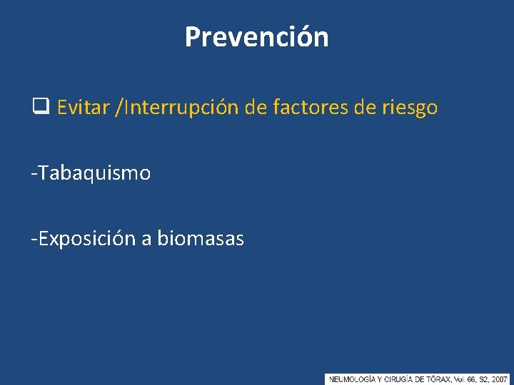 Prevención q Evitar /Interrupción de factores de riesgo -Tabaquismo -Exposición a biomasas 