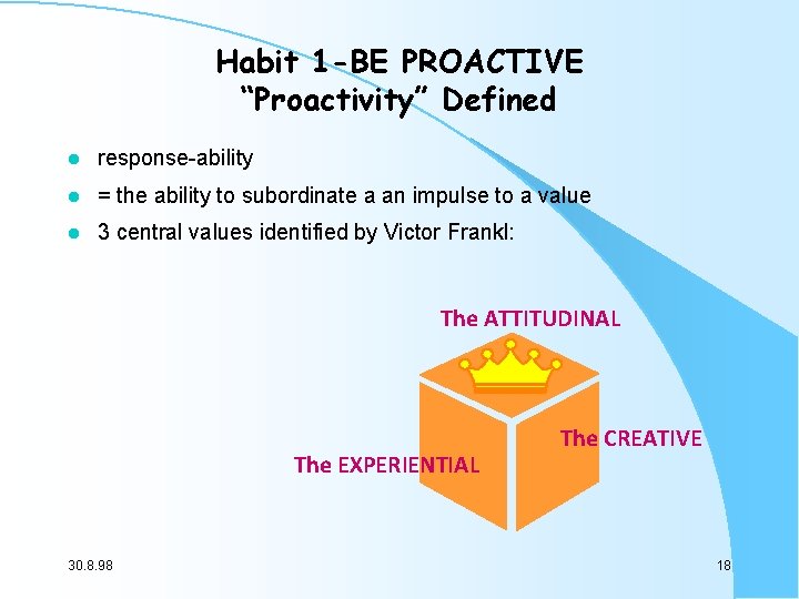 Habit 1 -BE PROACTIVE “Proactivity” Defined l response-ability l = the ability to subordinate