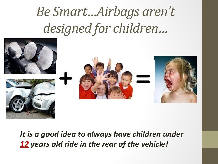 Be Smart…Airbags aren’t designed for children… It is a good idea to always have
