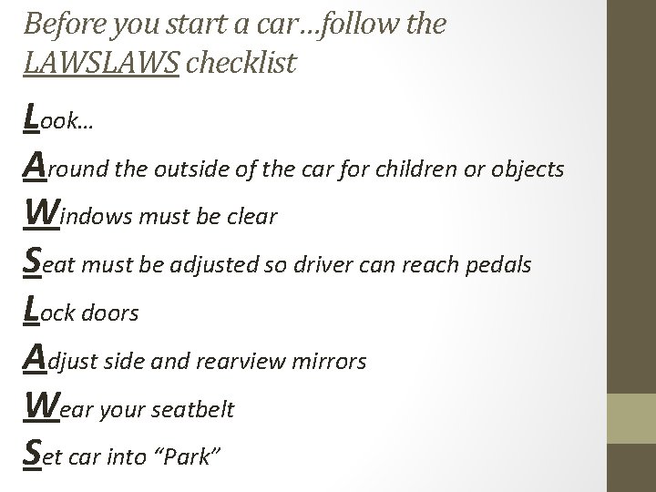 Before you start a car…follow the LAWS checklist Look… Around the outside of the