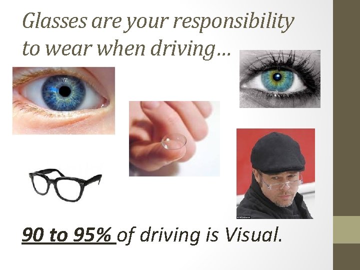 Glasses are your responsibility to wear when driving… 90 to 95% of driving is