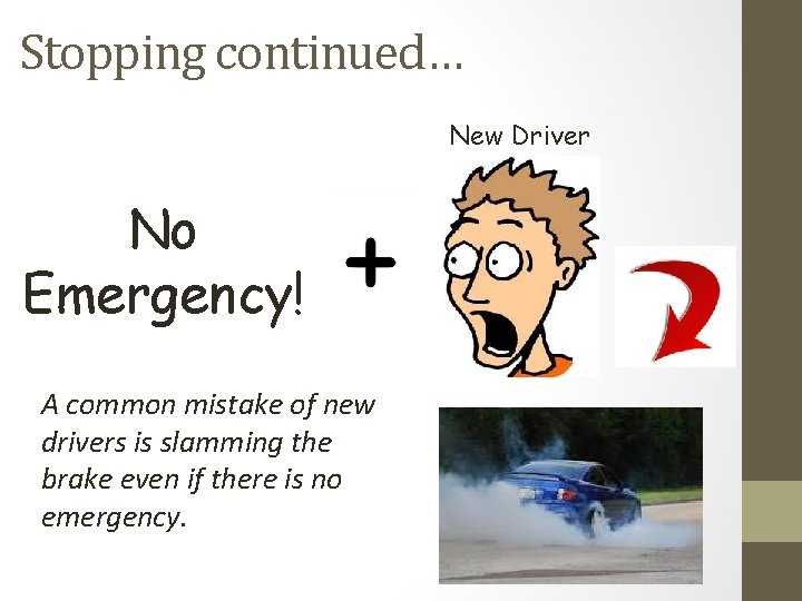 Stopping continued… New Driver No Emergency! A common mistake of new drivers is slamming