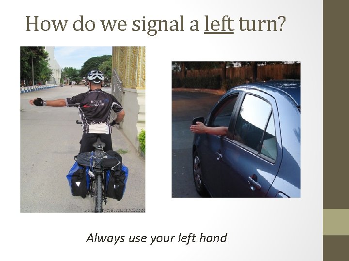 How do we signal a left turn? Always use your left hand 