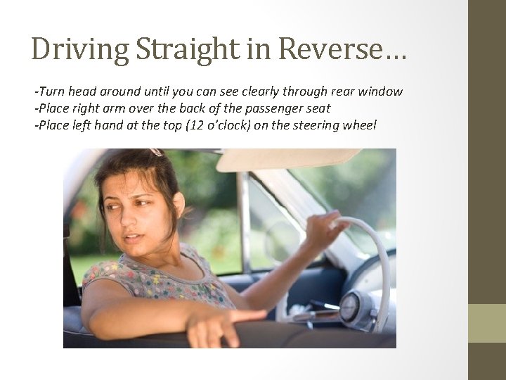 Driving Straight in Reverse… -Turn head around until you can see clearly through rear