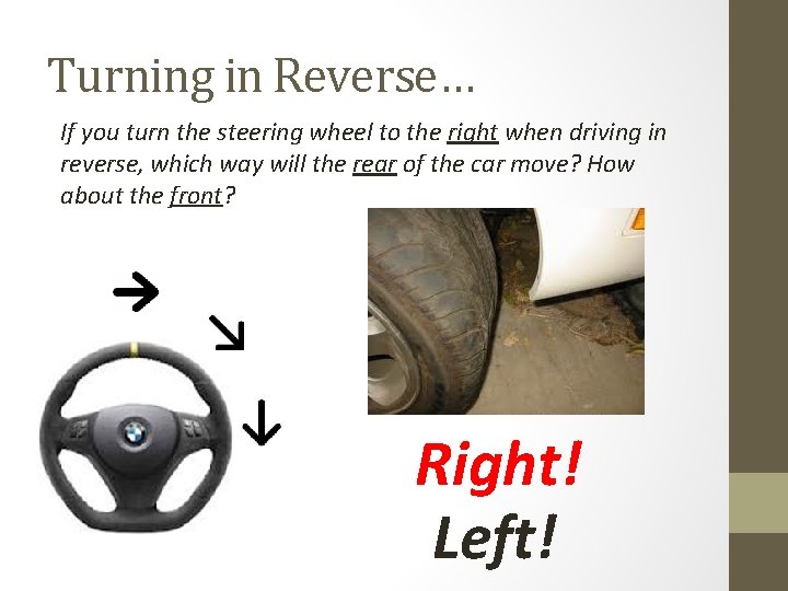 Turning in Reverse… If you turn the steering wheel to the right when driving