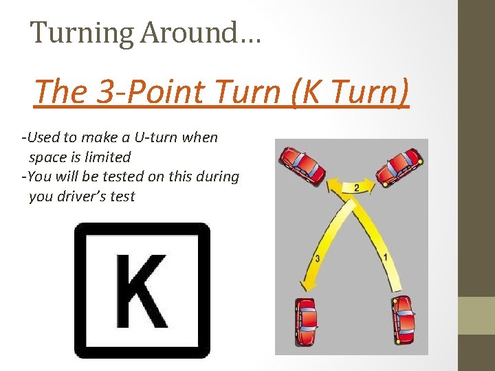Turning Around… The 3 -Point Turn (K Turn) -Used to make a U-turn when