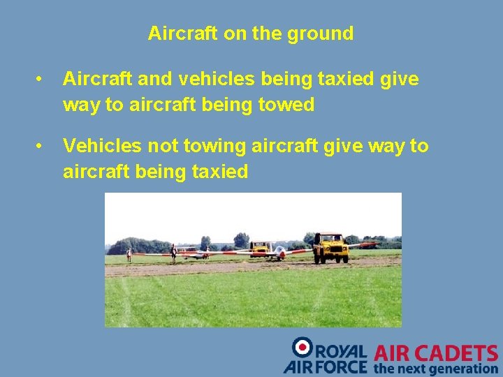 Aircraft on the ground • Aircraft and vehicles being taxied give way to aircraft