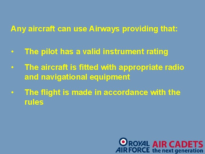 Any aircraft can use Airways providing that: • The pilot has a valid instrument