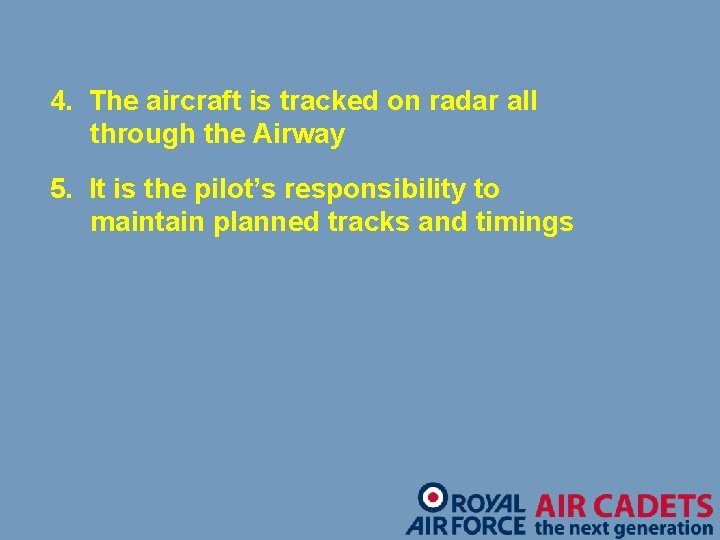 4. The aircraft is tracked on radar all through the Airway 5. It is