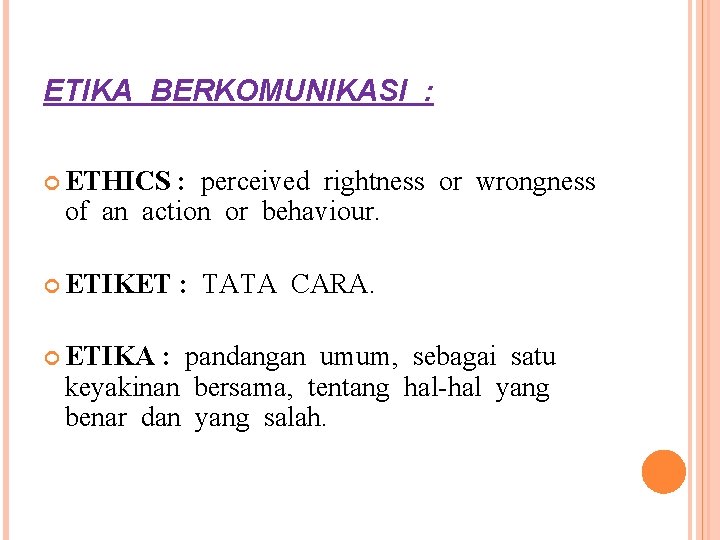 ETIKA BERKOMUNIKASI : ETHICS : perceived rightness or wrongness of an action or behaviour.