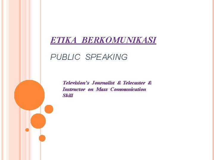 ETIKA BERKOMUNIKASI PUBLIC SPEAKING Television’s Journalist & Telecaster & Instructor on Mass Communication Skill