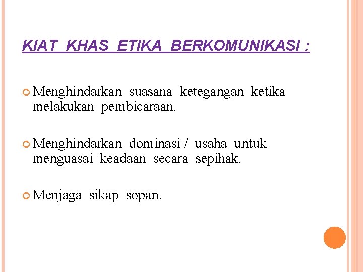 KIAT KHAS ETIKA BERKOMUNIKASI : Menghindarkan suasana ketegangan ketika melakukan pembicaraan. Menghindarkan dominasi /