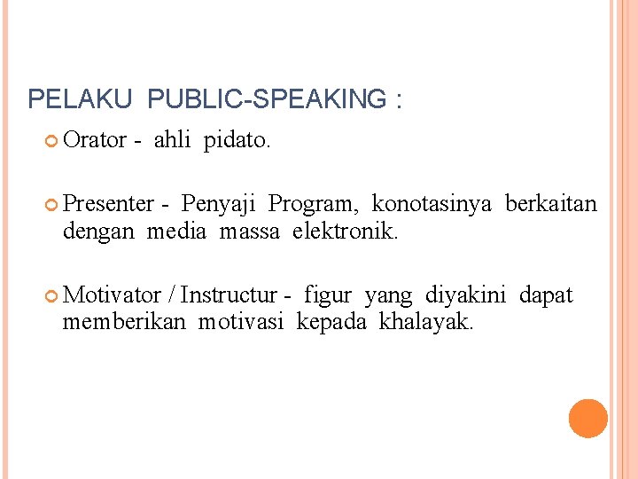 PELAKU PUBLIC-SPEAKING : Orator - ahli pidato. Presenter - Penyaji Program, konotasinya berkaitan dengan